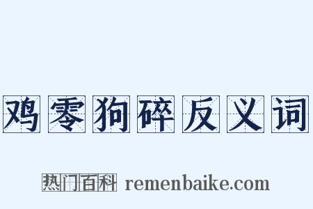 鸡零狗碎反义词是什么意思的图片